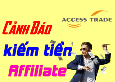 Cảnh báo việc làm kiếm tiền online bằng Affiliate tại Accesstrade